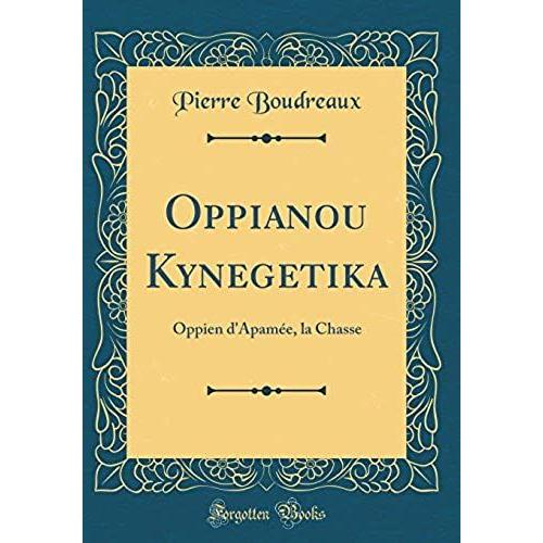 Oppianou Kynegetika: Oppien D'apamee, La Chasse (Classic Reprint)