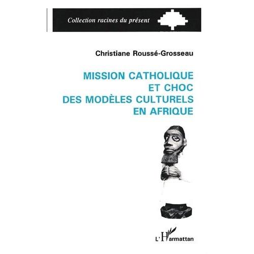 Mission Catholique Et Choc Des Modèles Culturels En Afrique - L'exemple Du Dahomey, 1861-1928