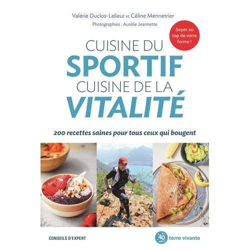 Cuisine Du Sportif, Cuisine De La Vitalité - 200 Recettes Saines Pour Tous Ceux Qui Bougent