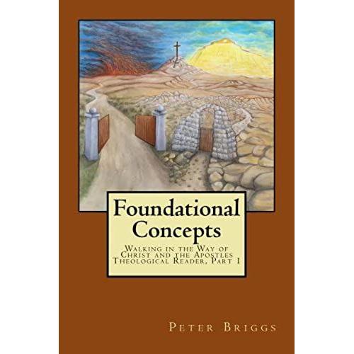 Foundational Concepts: Walking In The Way Of Christ And The Apostles Theological Reader, Part 1