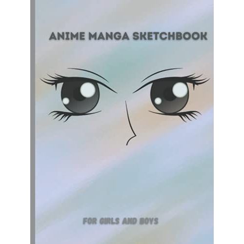 Anime Manga Sketchbook For Girls And Boys: Great Gift For Girls And Boys (Women And Men) And Anyone Who Loves Anime And Manga.