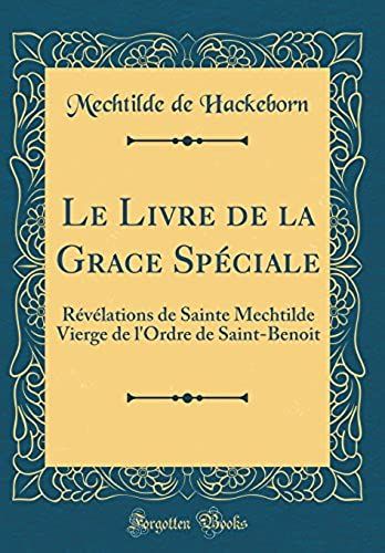 Le Livre De La Grace Speciale: Revelations De Sainte Mechtilde Vierge De L'ordre De Saint-Benoit (Classic Reprint)