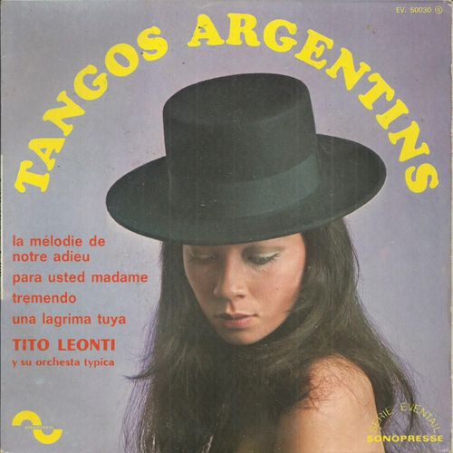 Tito Leonti Y Su Orchesta Typica : Tangos Argentins La Mélodie De Notre Adieu 3'11 - Para Usted Madame 2'41 / Tremendo 3'17 - Una Lacrima Tuya 2'49