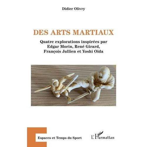 Des Arts Martiaux - Quatre Explorations Inspirées Par Edgar Morin, René Girard, François Jullien Et Yoshi Oïda