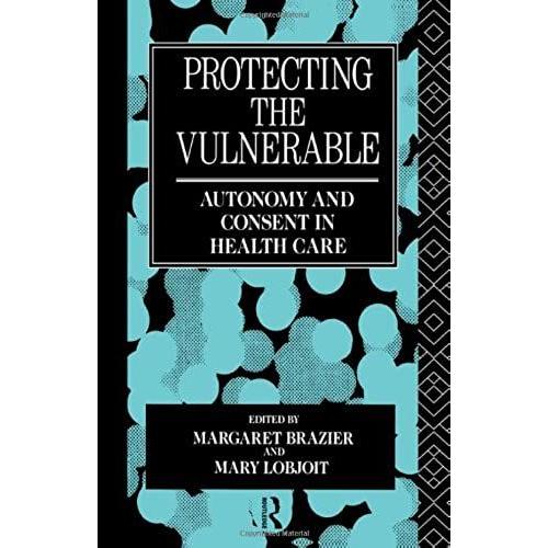 Protecting The Vulnerable: Autonomy And Consent In Health Care (Social Ethics And Policy)