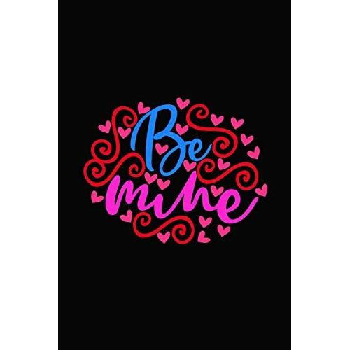 Be Mine: Girlfriend Or Boyfriend Valentine's Day Gift Ideas Share The Love With Him Or Her. Lovely Cover Message For People Of All Ages Who Love The Romance That Valentines Day Brings.