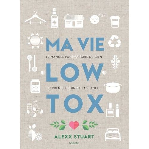 Ma Vie Low Tox - Le Manuel Pour Se Faire Du Bien Et Prendre Soin De La Planète