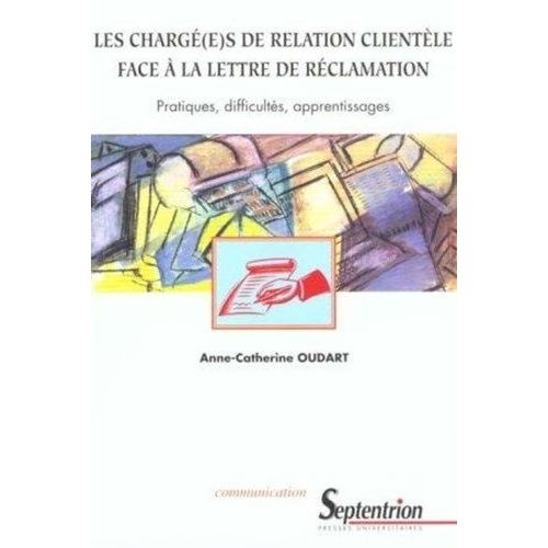 Les Chargé(E)S De Relation Clientèle Face À La Lettre De Réclamation - Pratiques, Difficultés, Apprentissages