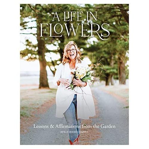 A Life In Flowers: Lessons & Affirmations From The Garden