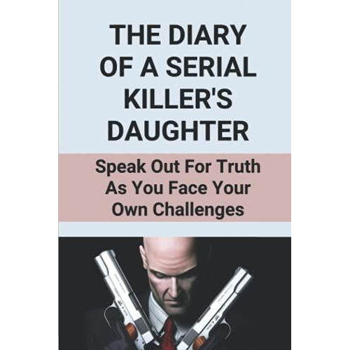 The Diary Of A Serial Killer's Daughter: Speak Out For Truth As You Face Your Own Challenges: Melissa Moore Happy Face Killers Daughter
