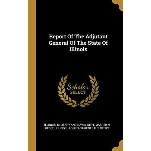Report Of The Adjutant General Of The State Of Illinois