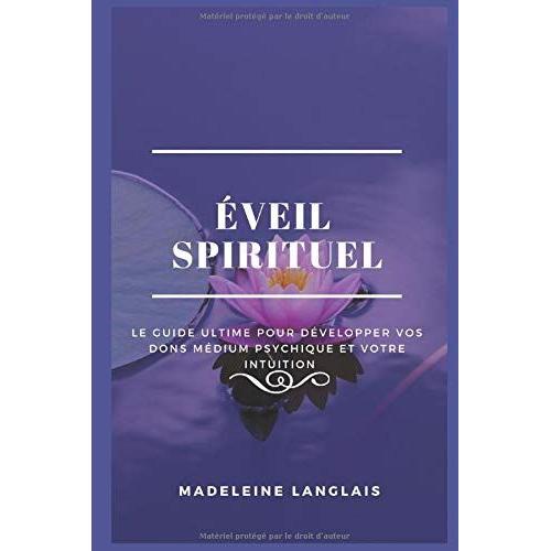 Éveil Spirituel : Le Guide Ultime Pour Développer Vos Dons Médium, Psychique Et Votre Intuition: (Esprits, Conscience, Spirituel, Clairvoyance, Voyance, Éveil Spirituel, Divination, Astrologie)