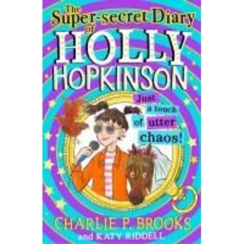 The Super-Secret Diary Of Holly Hopkinson: Just A Touch Of Utter Chaos
