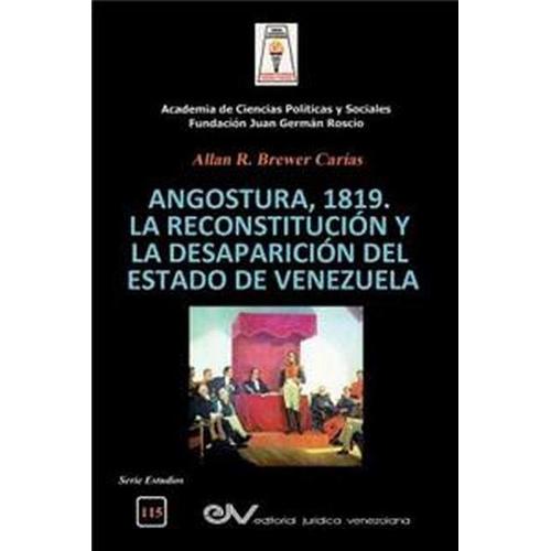 Angostura 1819. La Reconstitución Y La Desaparición Del Estado De Venezuela