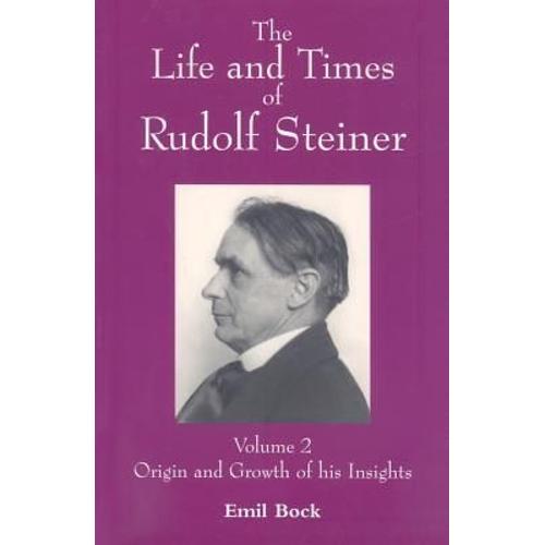 The Life And Times Of Rudolf Steiner: Volume 2: Origin And Growth Of His Insights