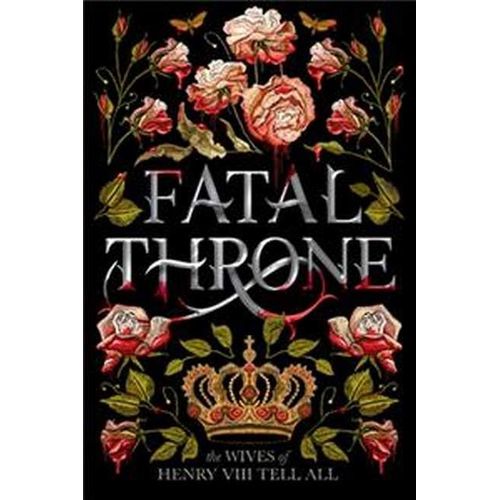Fatal Throne: The Wives Of Henry Viii Tell All