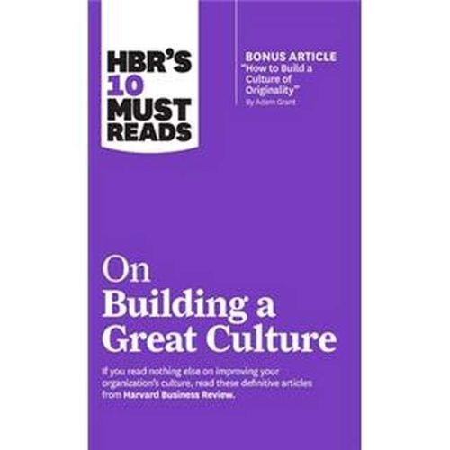 Hbr's 10 Must Reads On Building A Great Culture (With Bonus Article How To Build A Culture Of Originality By Adam Grant)