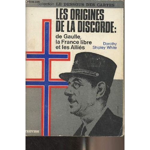 Les Origines De La Discorde : De Gaulle, La France Libre Et Les Alliã©S (1940-1942) - Collection Le Dessous Des Cartes
