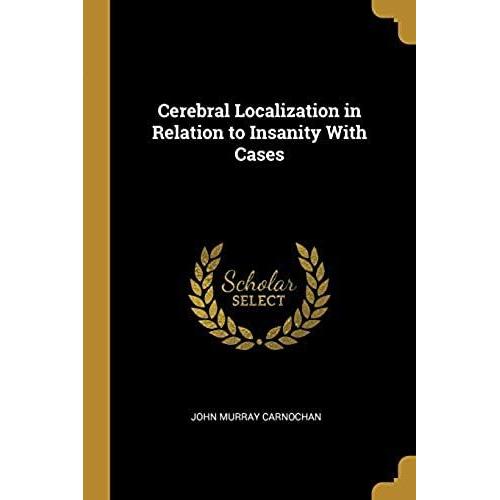 Cerebral Localization In Relation To Insanity With Cases