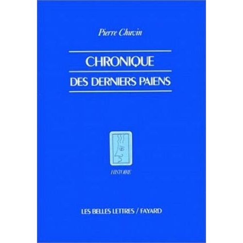 Chroniques Des Derniers Païens - La Disparition Du Paganisme Dans L'empire Romain Du Règne De Constantin À Celui De Justinien