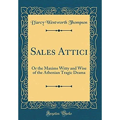 Sales Attici: Or The Maxims Witty And Wise Of The Athenian Tragic Drama (Classic Reprint)