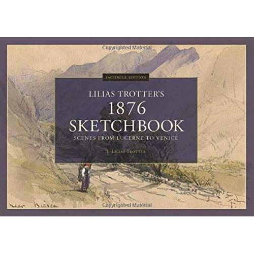Scenes From Lucerne To Venice - Lilias Trotter's 1876 Sketchbook: Facsimile Edition