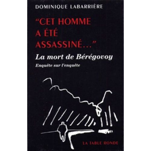 Cet Homme A Été Assassiné... - La Mort De Bérégovoy, Enquête Sur L'enquête