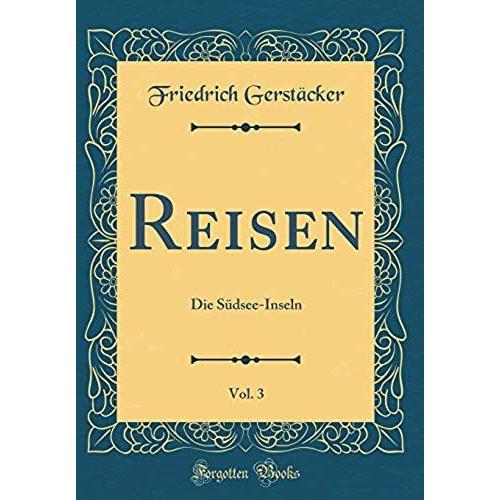 Reisen, Vol. 3: Die Sudsee-Inseln (Classic Reprint)