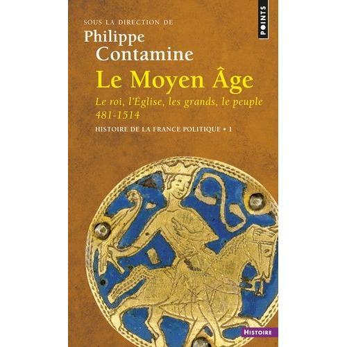 Histoire De La France Politique - Tome 1, Le Moyen Age : Le Roi, L'eglise, Les Grands, Le Peuple 481-1514