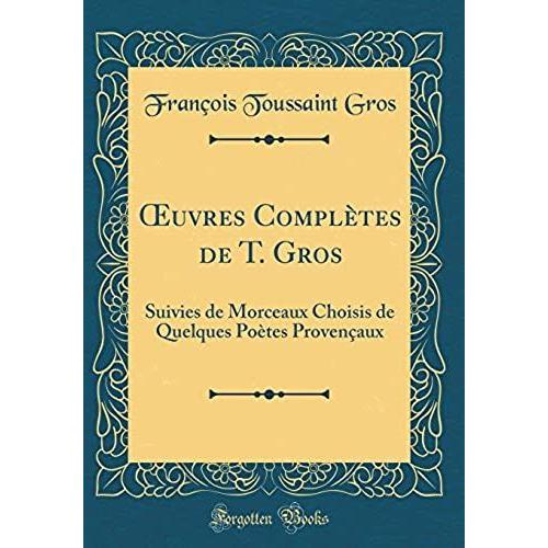 Oeuvres Completes De T. Gros: Suivies De Morceaux Choisis De Quelques Poetes Provencaux (Classic Reprint)