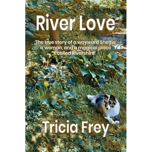 River Love: The True Story Of A Wayward Sheltie, A Woman, And A Magical Place Called Rivershire (Paperback - 2020)