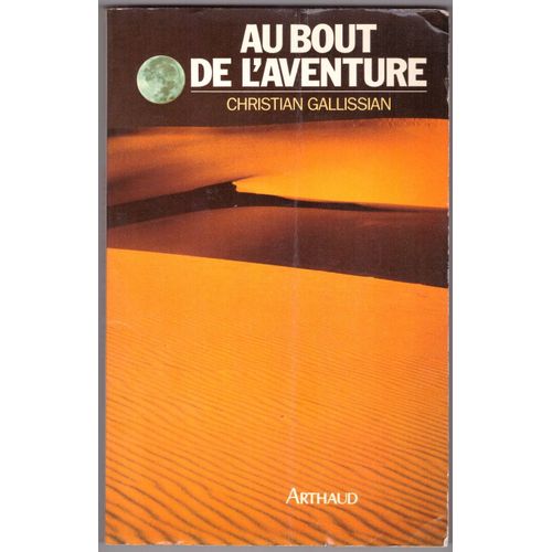 Au Bout De L'aventure, Christian Gallissian, Arthaud, Dépôt Légal: Mars 1988, Dimensions: 24cmx15,20cmx1,60cm, 203 Pages