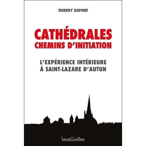 Les Cathédrales, Chemins D'initiation - L'expérience Intérieure À Saint-Lazare D'autun