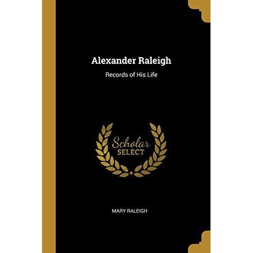Alexander Raleigh: Records Of His Life