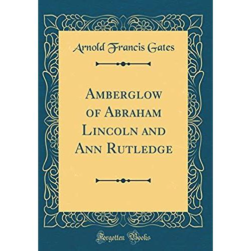 Amberglow Of Abraham Lincoln And Ann Rutledge (Classic Reprint)