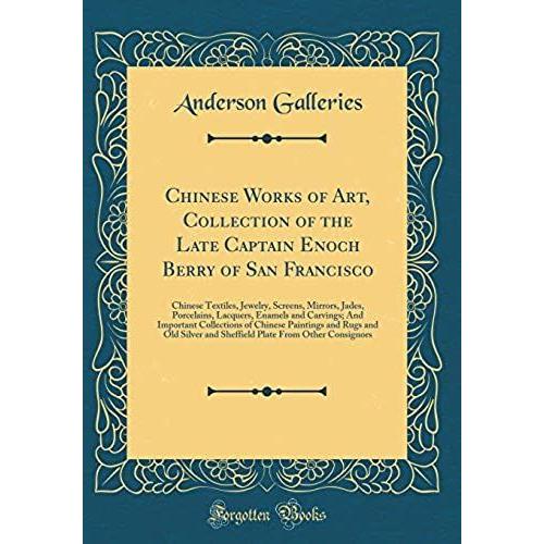 Chinese Works Of Art, Collection Of The Late Captain Enoch Berry Of San Francisco: Chinese Textiles, Jewelry, Screens, Mirrors, Jades, Porcelains, ... Paintings And Rugs And Old Silver And S