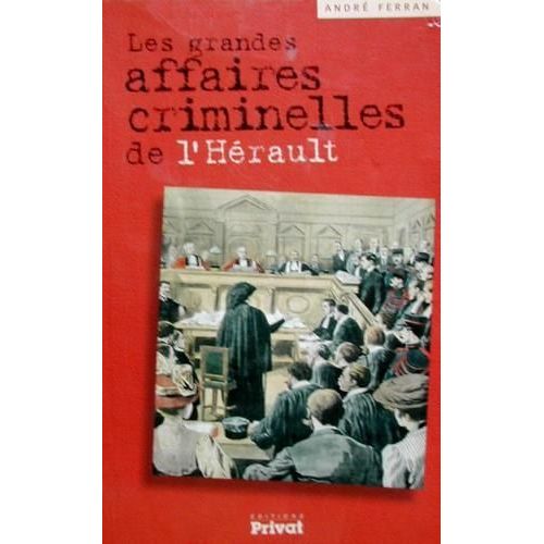 Les Grandes Affaires Criminelles De L'hérault - 1868-1968