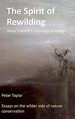 The Spirit Of Rewilding: Steps Toward A Shamanic Ecology