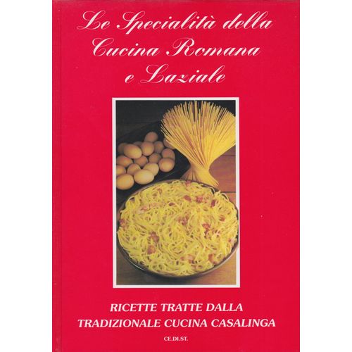 Le Specialità Della Cucina Romana E Laziale . Ricette Tratte Dalla Tradizionale Cucina Casalinga