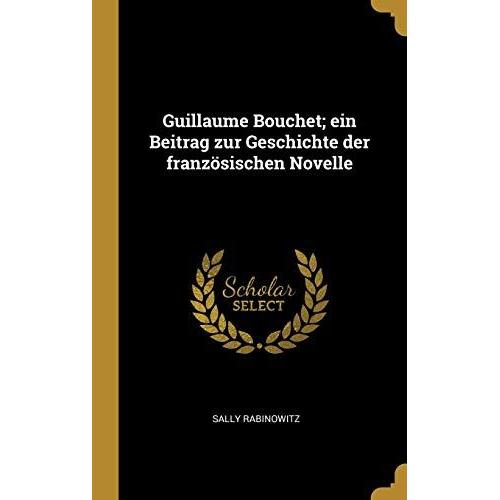 Guillaume Bouchet; Ein Beitrag Zur Geschichte Der Französischen Novelle