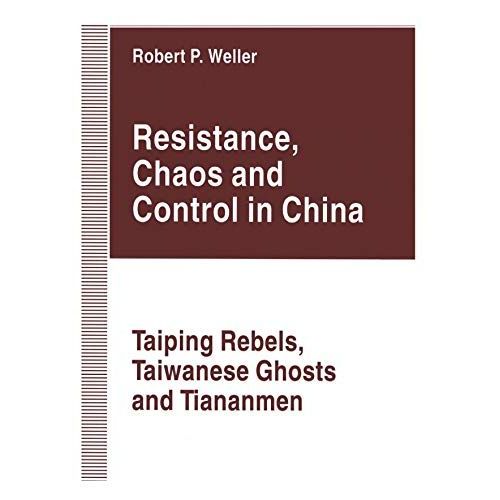 Resistance, Chaos And Control In China: Taiping Rebels, Taiwanese Ghosts And Tiananmen