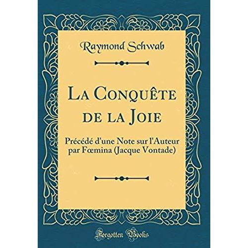 La Conquete De La Joie: Precede D'une Note Sur L'auteur Par Foemina (Jacque Vontade) (Classic Reprint)