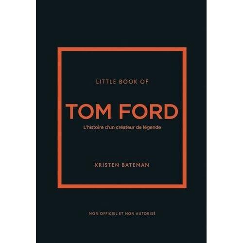 Little Book Of Tom Ford - L'histoire D'un Créateur De Légende