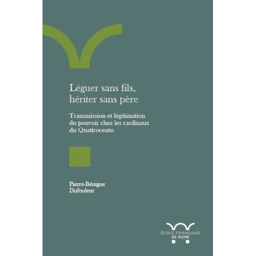Léguer Sans Fils, Hériter Sans Père - Transmission Et Légitimation Du Pouvoir Chez Les Cardinaux Du Quattrocento