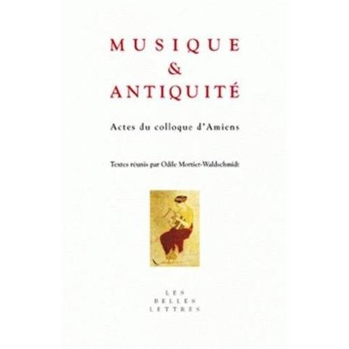 Musique Et Antiquité - Actes Du Colloque D'amiens, 25-26 Octobre 2004