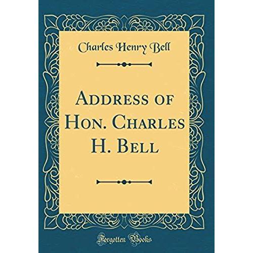 Address Of Hon. Charles H. Bell (Classic Reprint)