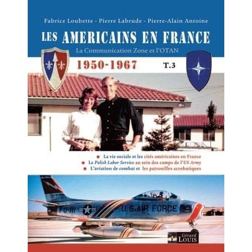 Les Américains En France 1950-1967 - Tome 3, La Communication Zone Et L'otan