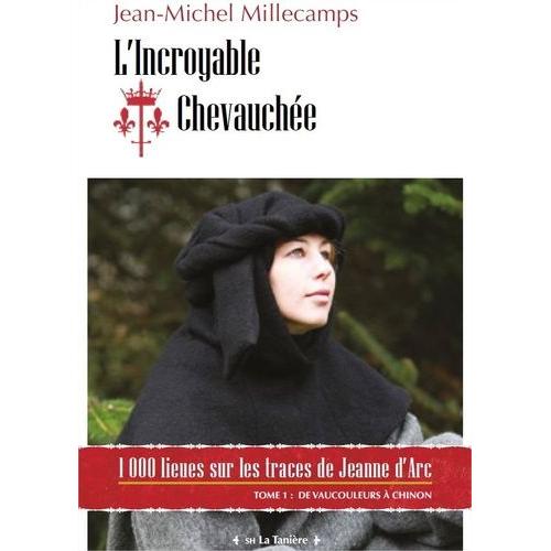 L'incroyable Chevauchée, 1000 Lieues Sur Les Traces De Jeanne D'arc - Tome 1, De Vaucouleurs À Chinon
