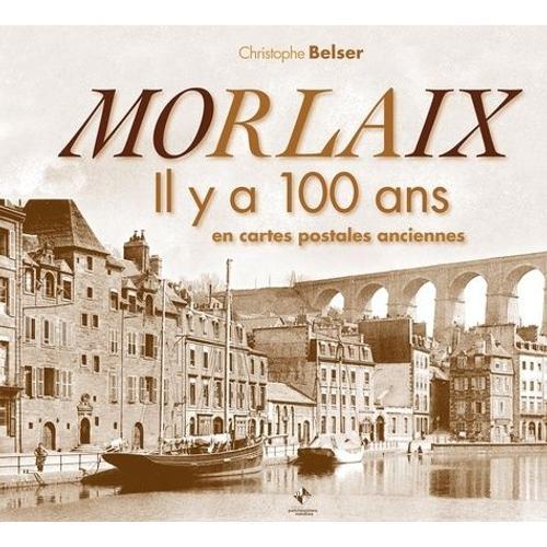 Morlaix - Il Y A 100 Ans En Cartes Postales Anciennes