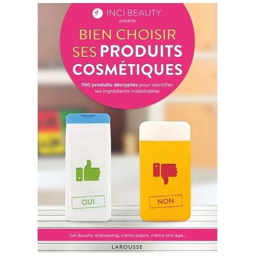 Bien Choisir Ses Produits Cosmétiques - 700 Produits Décryptés Pour Identifier Les Ingrédients Indésirables